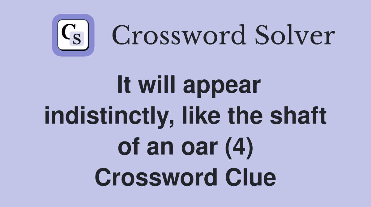 It will appear indistinctly, like the shaft of an oar (4) Crossword
